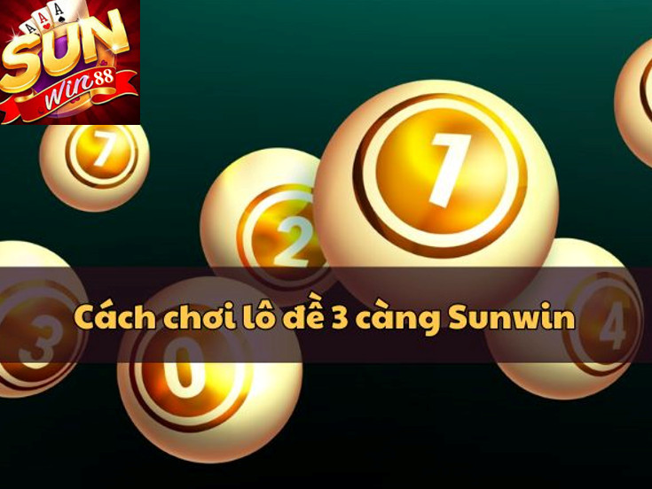 Những cách chơi lô đề 3 càng Sunwin đỉnh cao