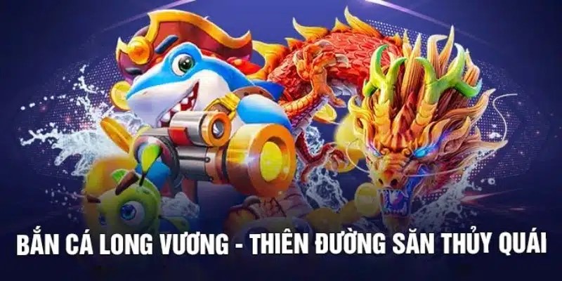 Giới thiệu bắn cá long vương